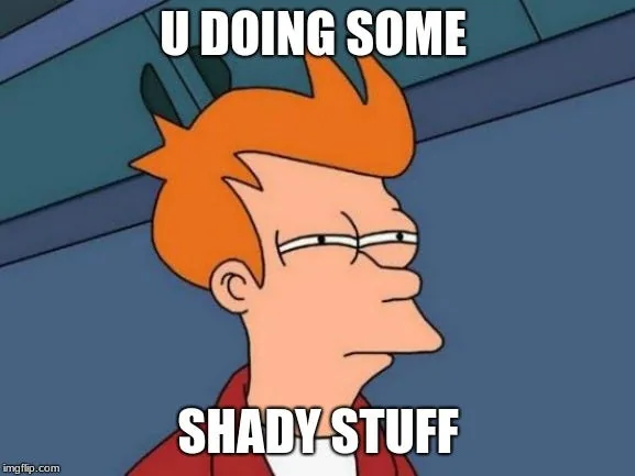 Futurama's Fry squinting suspiciously, captioned "U doing some shady stuff"