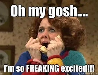 A wide-eyed woman clutching her fists, captioned "Oh my gosh... I'm so FREAKING excited!!!"