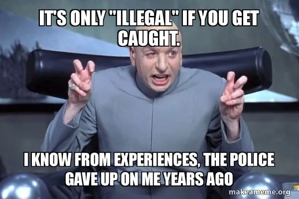 Dr. Evil, captioned "It's only illegal if you get caught"