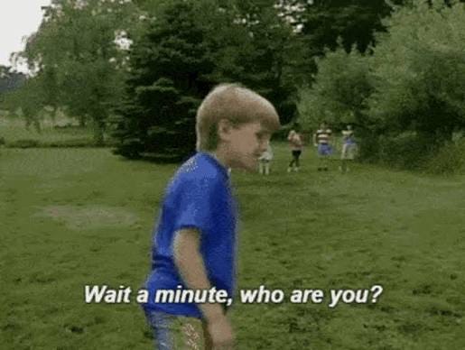 A boy asking Wait a minute, who are you?